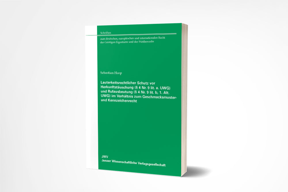 Sebastian Heep: Lauterkeitsrechtlicher Schutz vor Herkunftstäuschung (§ 4 Nr. 9 lit. a UWG) und Rufausbeutung (§ 4 Nr. 9 lit. b 1. Alt. UWG) im Verhältnis zum Geschmacksmuster- und Kennzeichenrecht
