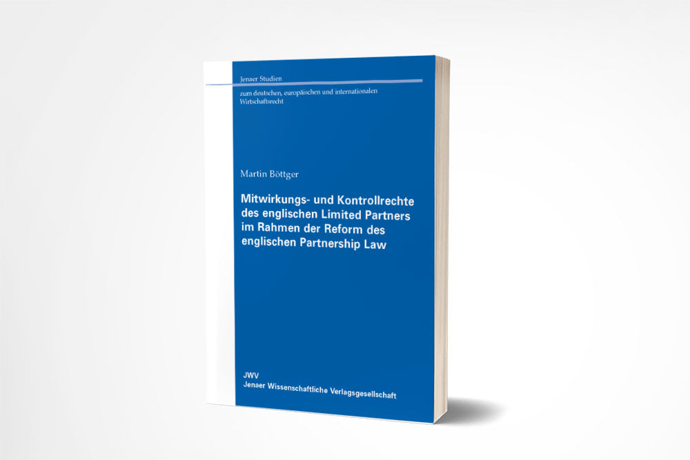 Martin Böttger: Mitwirkungs- und Kontrollrechte des englischen Limited Partners im Rahmen der Reform des englischen Partnership Law