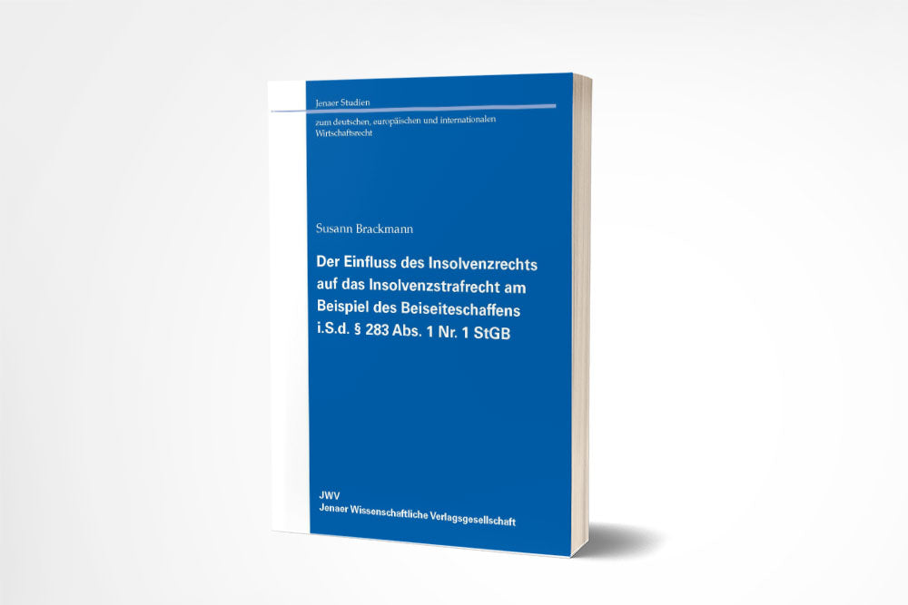 Susann Brackmann: Der Einfluss des Insolvenzrechts auf das Insolvenzstrafrecht am Beispiel des Beiseiteschaffens i.S.d. § 283 Abs. 1 Nr. 1 StGB