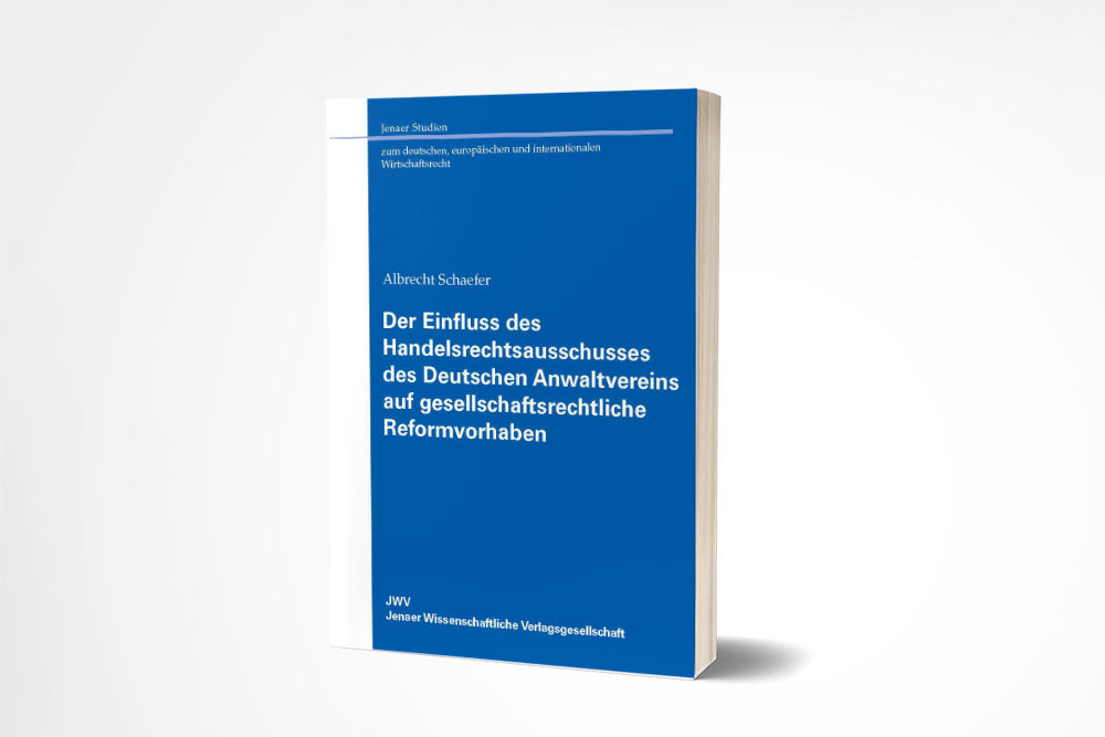 Albrecht Schaefer: Der Einfluss des Handelsrechtsaus­schusses des Deutschen Anwaltvereins auf gesellschaftsrechtliche Reformvorhaben