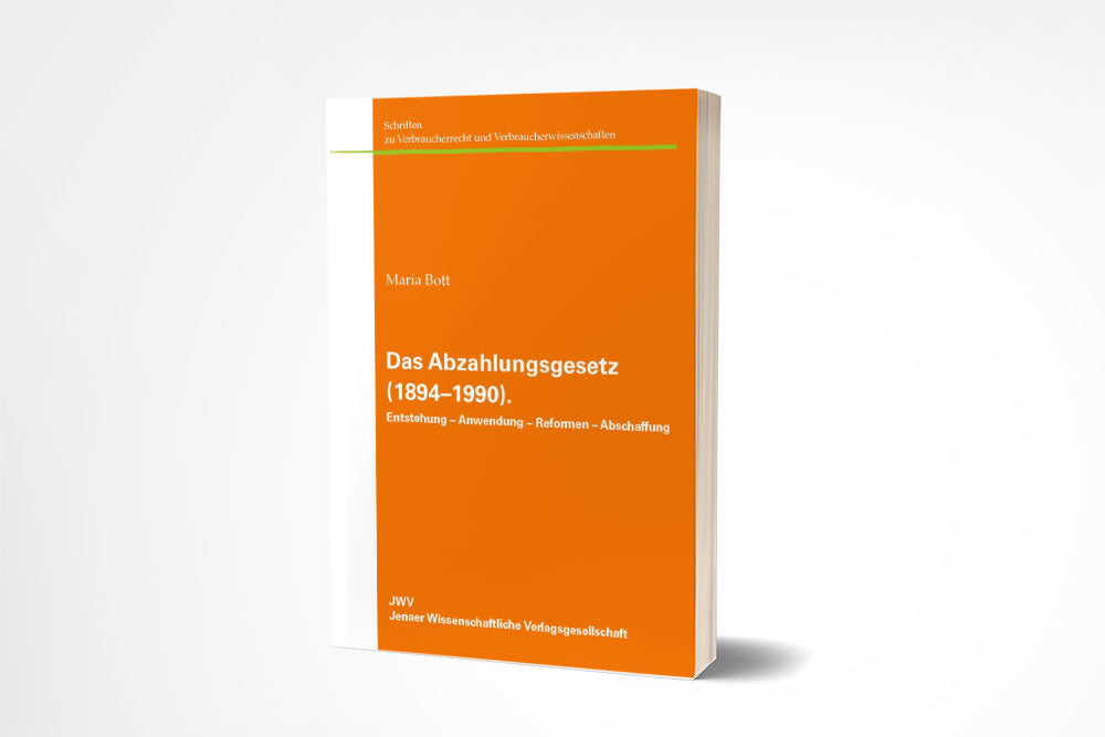 Maria Bott: Das Abzahlungsgesetz (1894–1990). Entstehung – Anwendung – Reformen – Abschaffung