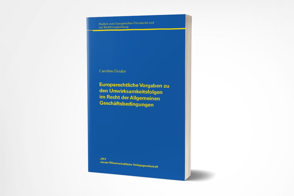 Caroline Deider: Europarechtliche Vorgaben zu den Unwirksamkeitsfolgen im Recht der Allgemeinen Geschäftsbedingungen