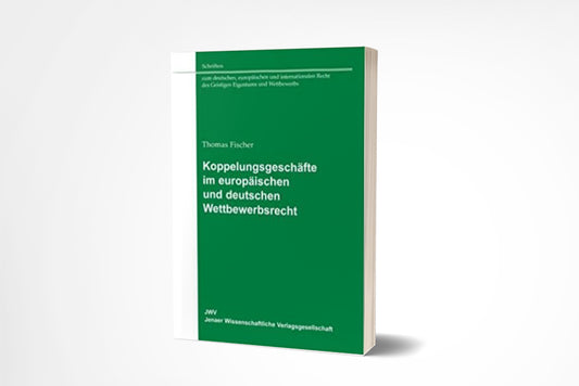 Thomas Fischer: Koppelungsgeschäfte im Europäischen und deutschen Wettbewerbsrecht