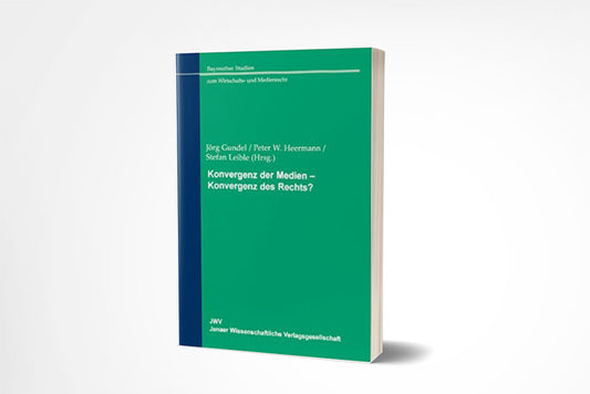 Jörg Gundel/Peter W. Heermann/Stefan Leible (Hrsg.): Konvergenz der Medien - Konvergenz des Rechts?
