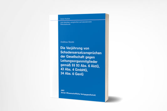 Andreas Sturm: Die Verjährung von Schadensersatzansprüchen der Gesellschaft gegen Leitungsorganmitglieder gemäß §§ 93 Abs. 6 AktG, 43 Abs. 4 GmbHG, 34 Abs. 6 GenG