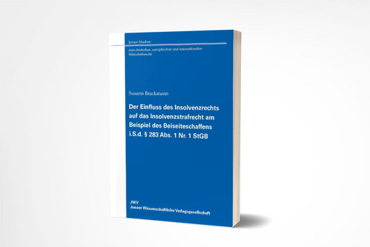 Susann Brackmann: Der Einfluss des Insolvenzrechts auf das Insolvenzstrafrecht am Beispiel des Beiseiteschaffens i.S.d. §&nbsp;283 Abs.&nbsp;1 Nr.&nbsp;1 StGB