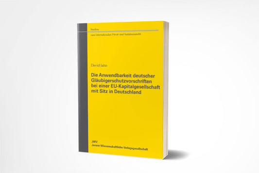 David Jahn: Die Anwendbarkeit deutscher Gläubigerschutzvorschriften bei einer EU-Kapitalgesellschaft mit Sitz in Deutschland