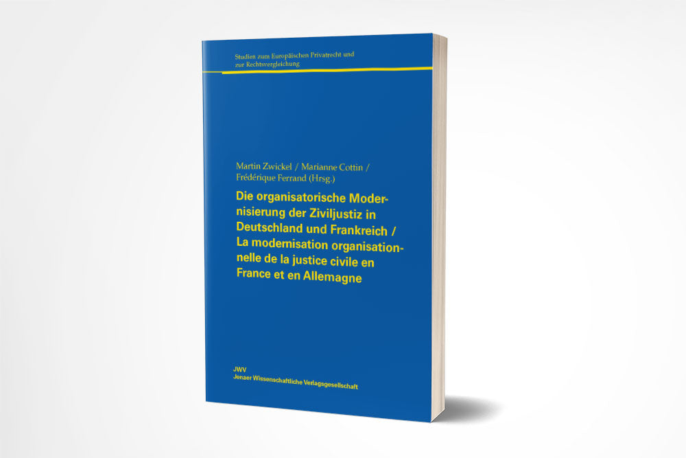 Martin Zwickel/Marianne Cottin/Frédérique Ferrand (Hrsg.): Die organisatorische Modernisierung der Ziviljustiz in Deutschland und Frankreich / La modernisation organisationnelle de la justice civile en France et en Allemagne