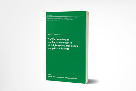 Bernd Rupprecht: Zur Wechselwirkung von Entscheidungen in Nichtigkeitsverfahren gegen europäische Patente