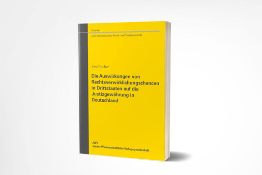Josef Eicher: Die Auswirkungen von Rechtsverwirklichungschancen in Drittstaaten auf die Justizgewährung in Deutschland