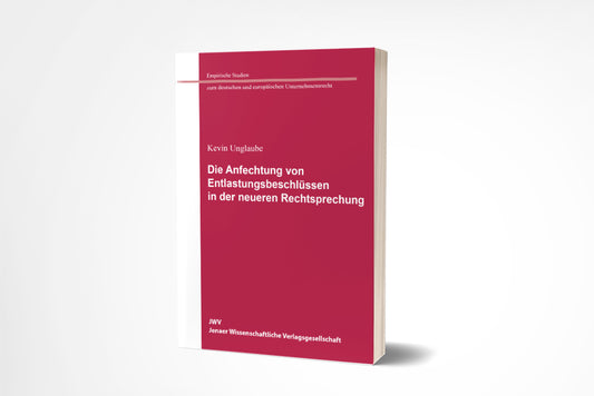 Kevin Unglaube: Die Anfechtung von Entlastungsbeschlüssen in der neueren Rechtsprechung