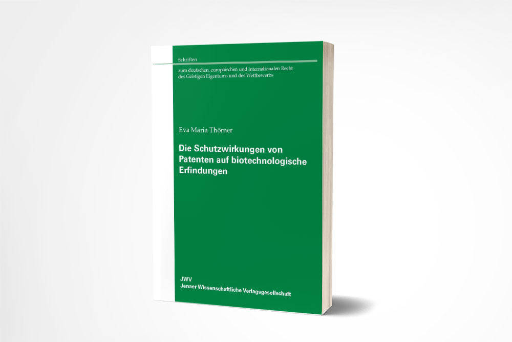 Eva Maria Thörner: Die Schutzwirkungen von Patenten auf biotechnologische Erfindungen