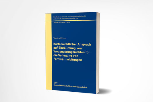 Torsten Körber: Kartellrechtlicher Anspruch auf Einräumung von Wegenutzungsrechten für die Verlegung von Fernwärmeleitungen