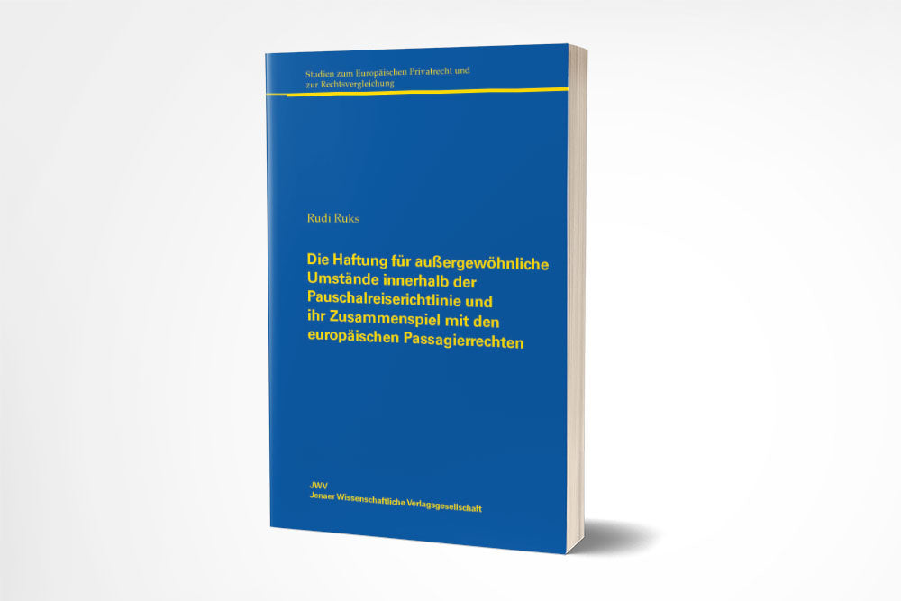 Rudi Ruks: Die Haftung für außergewöhnliche Umstände innerhalb der Pauschalreiserichtlinie und ihr Zusammenspiel mit den europäischen Passagierrechten