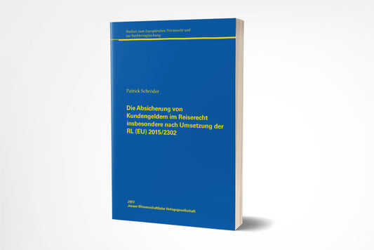 Patrick Schröder: Die Absicherung von Kundengeldern im Reiserecht insbesondere nach Umsetzung der RL (EU) 2015/2302