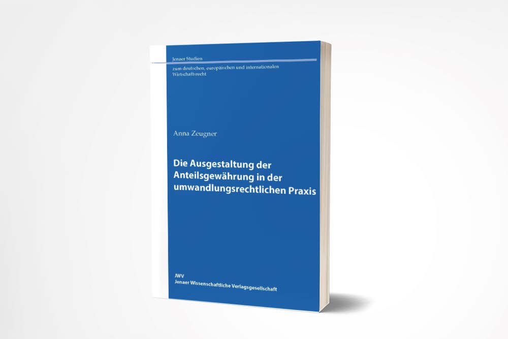 Anna Zeugner: Die Ausgestaltung der Anteilsgewährung in der umwandlungsrechtlichen Praxis